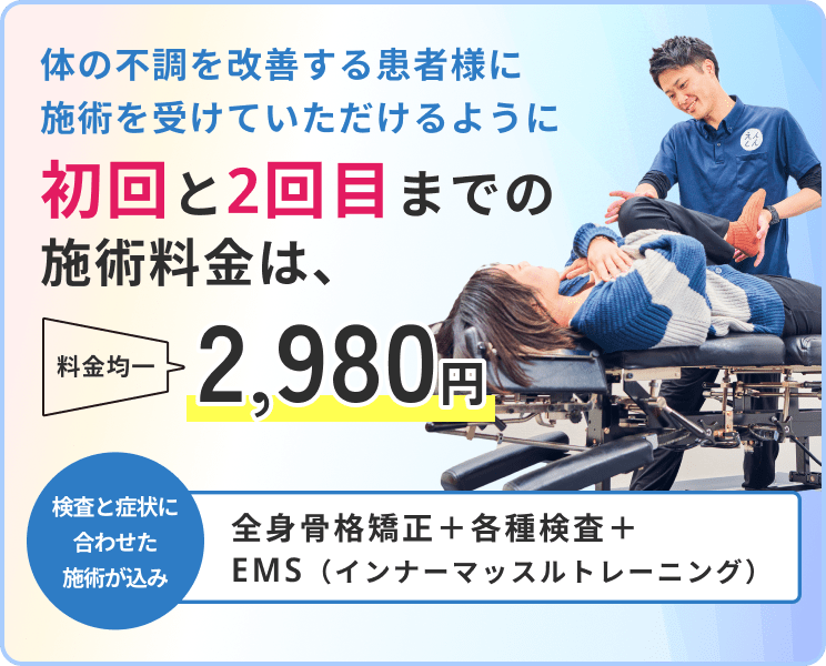 体の不調を改善する患者様に施術を受けていただけるように、初回と2回目までの施術料金は、2,980円の均一料金